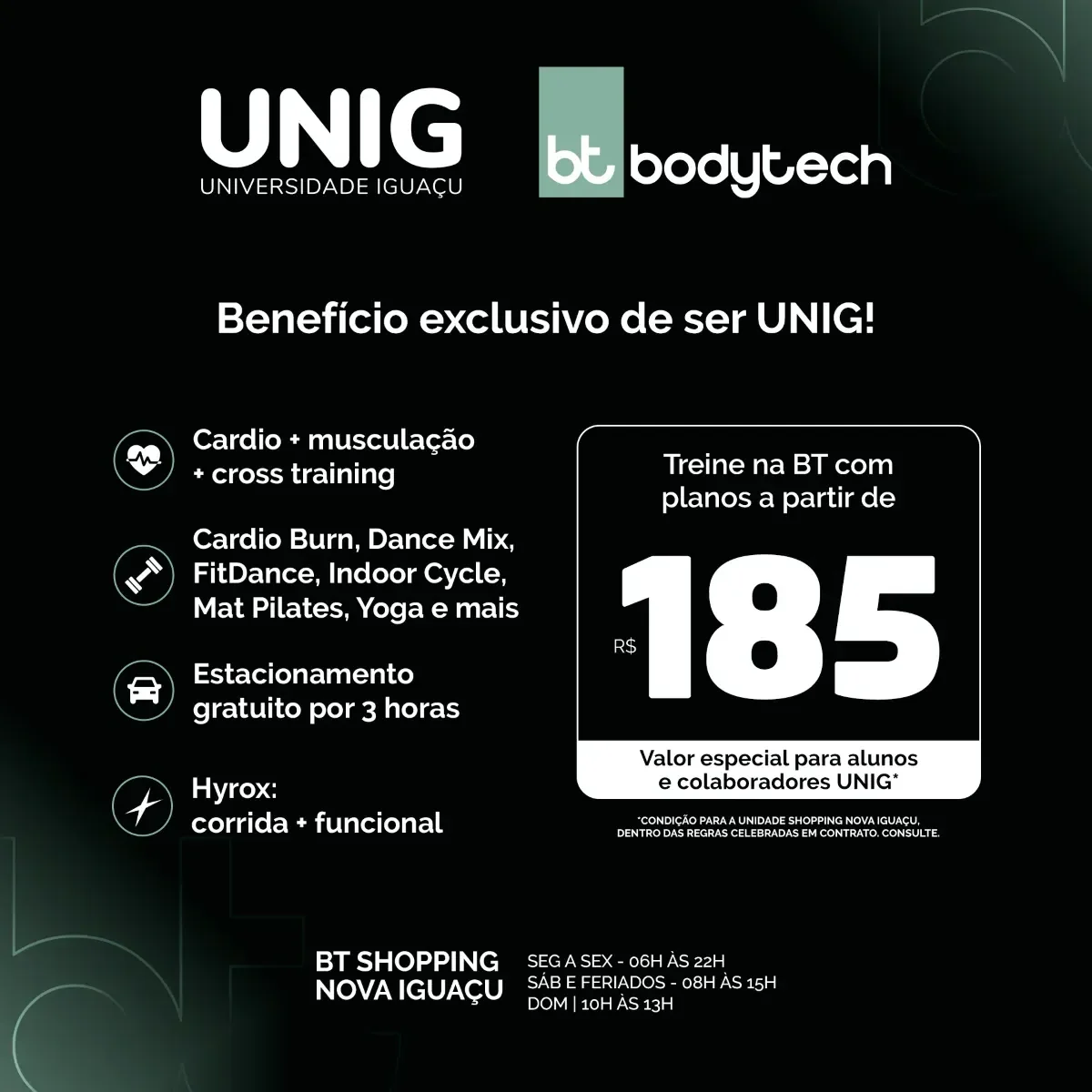 Parceria entre a UNIG e Bodytech, com descrição das atividades na academia e com o texto: Treine na Bodytech com planos a partir de R$ 185,00. Valor especial para alunos e colaboradores UNIG. Condição para a unidade Shopping Nova Iguaçu, dentro das regras celebradas em contrato. Consulte.